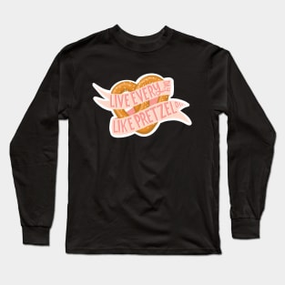 Live every day like pretzel day Long Sleeve T-Shirt